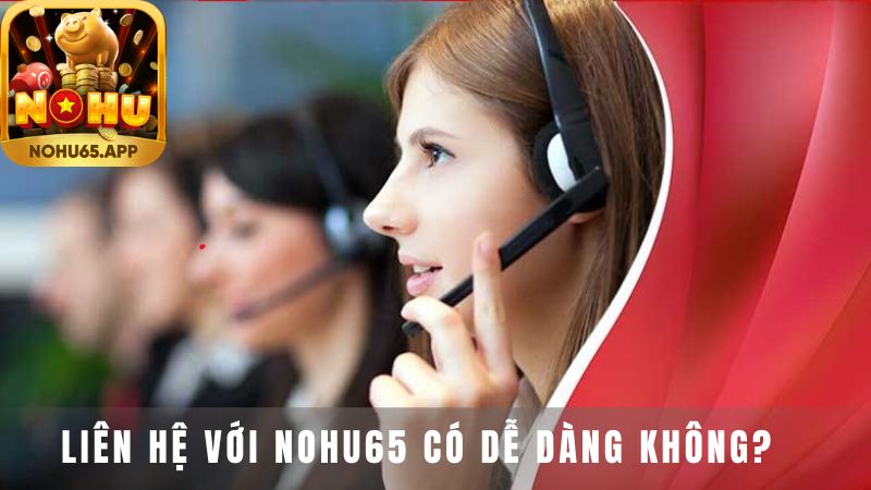 Liên hệ với Nohu65 có dễ dàng không?