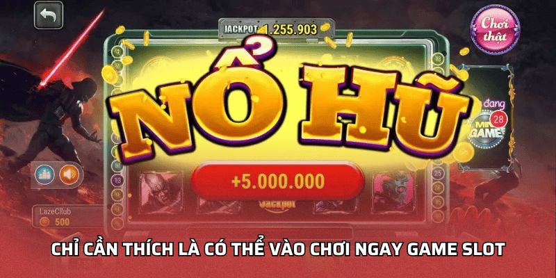 Chỉ cần thích là có thể vào chơi ngay game slot