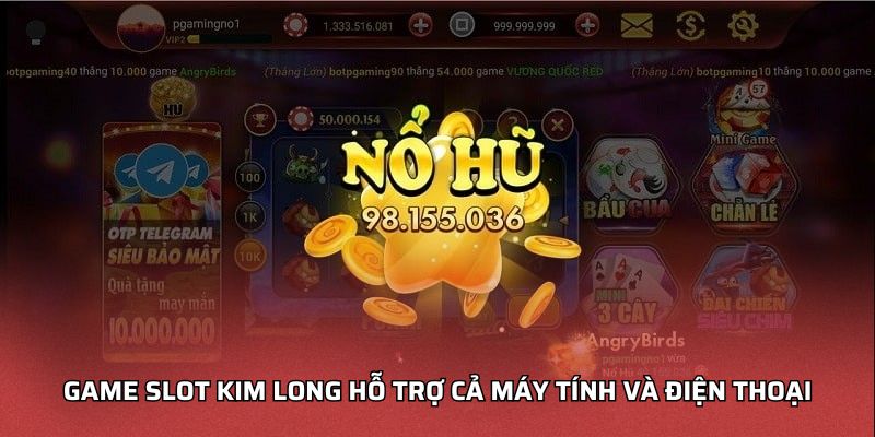 Game slot kim long hỗ trợ cả máy tính và điện thoại