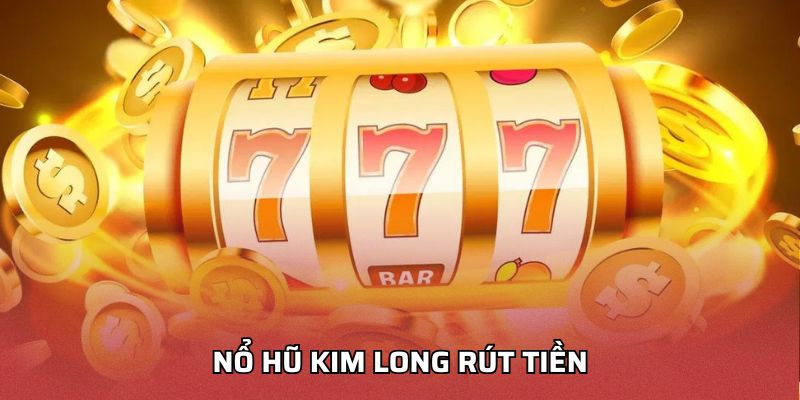 Nổ Hũ Kim Long Rút Tiền