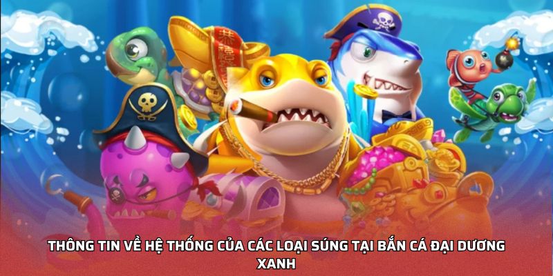 Thông tin về hệ thống của các loại súng tại Bắn Cá Đại Dương Xanh